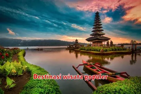 Destinasi Wisata Populer di Indonesia: Menjelajahi Pesona Alam dan ...