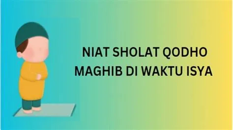 Niat Sholat Qodho Maghrib di Waktu Isya, Lengkap Cara Mengqodho Sholat ...