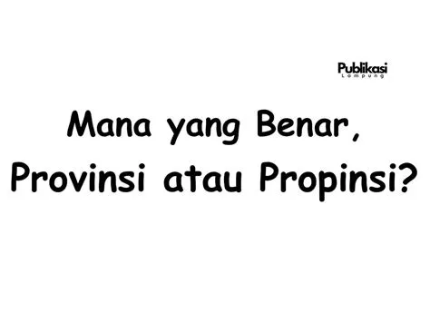 Provinsi atau Propinsi, Mana yang Benar?