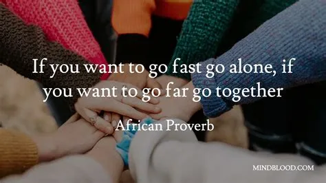 If you want to go fast go alone, if you want to go far go together ...