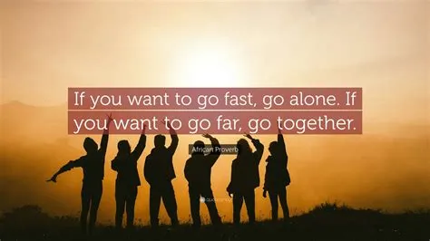 African Proverb Quote: “If you want to go fast, go alone. If you want ...