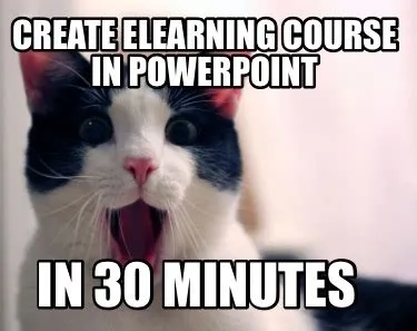 Meme Maker - Create eLearning course in PowerPoint In 30 minutes Meme ...