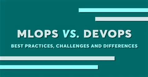 MLOps vs. DevOps: Best Practices, Challenges and Differences