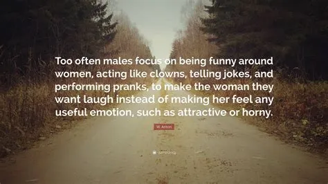 W. Anton Quote: “Too often males focus on being funny around women ...