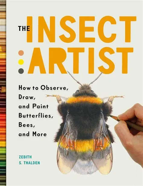 The Insect Artist: How to Observe, Draw, and Paint Butterflies, Bees ...